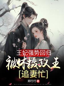 王妃強勢迴歸，被休攝政王追妻忙